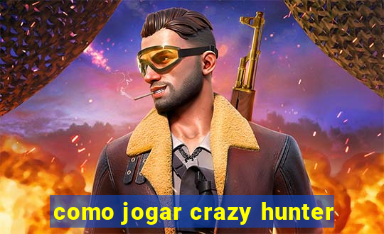 como jogar crazy hunter